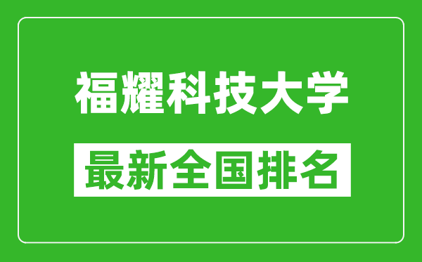 福耀科技大学排名全国多少,最新全国排名第几？