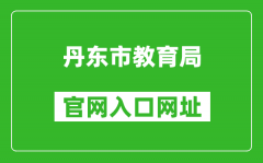 丹东市教育局官网入口网址：http://ddedu.dandong.gov.cn/