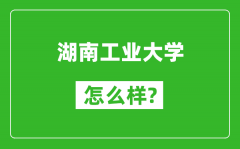 湖南工业大学怎么样好不好_值得报考吗？