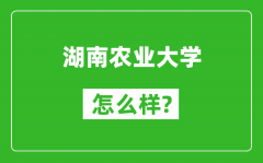 湖南农业大学怎么样好不好_值得报考吗？