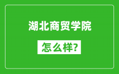 湖北商贸学院怎么样好不好_值得报考吗？