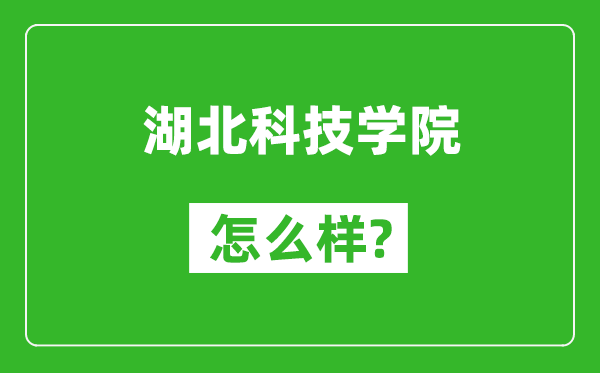 湖北科技学院怎么样好不好,值得报考吗？