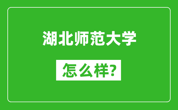 湖北师范大学怎么样好不好,值得报考吗？