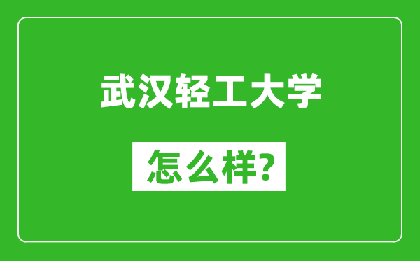 武汉轻工大学怎么样好不好,值得报考吗？