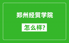 郑州经贸学院怎么样好不好_值得报考吗？