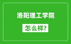 洛阳理工学院怎么样好不好_值得报考吗？