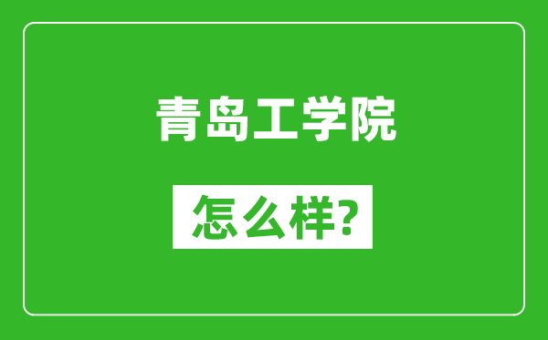 青岛工学院怎么样好不好,值得报考吗？