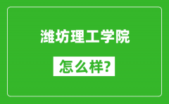 潍坊理工学院怎么样好不好_值得报考吗？