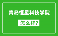 青岛恒星科技学院怎么样好不好_值得报考吗？