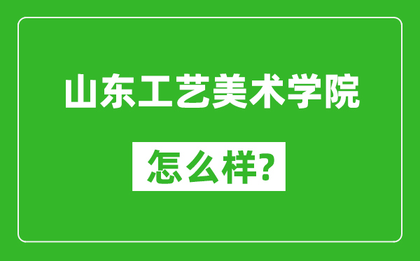 山东工艺美术学院怎么样好不好,值得报考吗？