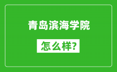 青岛滨海学院怎么样好不好_值得报考吗？