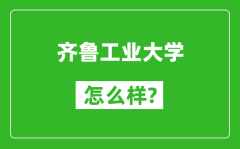 齐鲁工业大学怎么样好不好_值得报考吗？