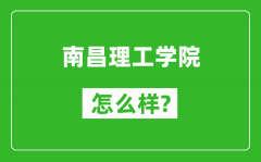 南昌理工学院怎么样好不好_值得报考吗？