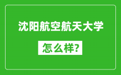 沈阳航空航天大学怎么样好不好_值得报考吗？