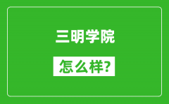 三明学院怎么样好不好_值得报考吗？