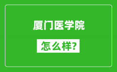 厦门医学院怎么样好不好_值得报考吗？