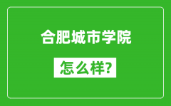 合肥城市学院怎么样好不好_值得报考吗？