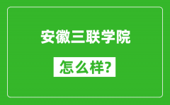 安徽三联学院怎么样好不好_值得报考吗？