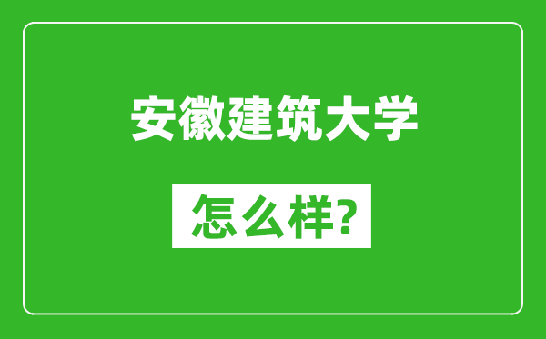 安徽建筑大学怎么样好不好,值得报考吗？