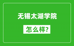 无锡太湖学院怎么样好不好_值得报考吗？