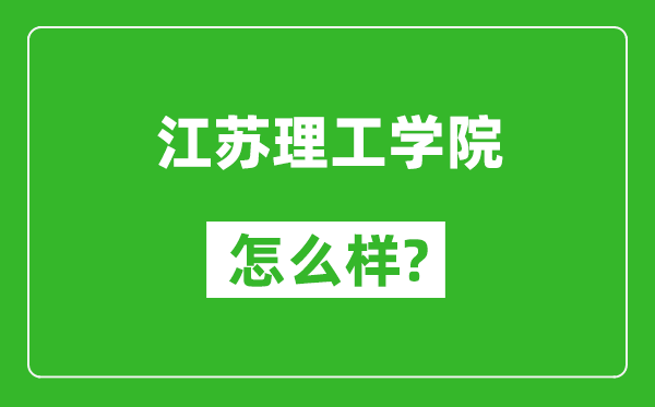 江苏理工学院怎么样好不好,值得报考吗？