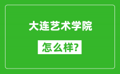 大连艺术学院怎么样好不好_值得报考吗？