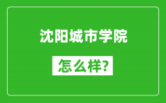 沈阳城市学院怎么样好不好_值得报考吗？