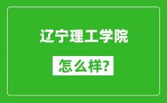 辽宁理工学院怎么样好不好_值得报考吗？