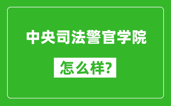 中央司法警官学院怎么样好不好,值得报考吗？