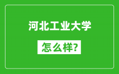 河北工业大学怎么样好不好_值得报考吗？