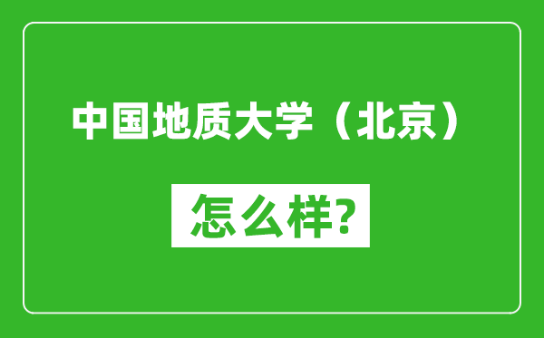 中国地质大学（北京）怎么样好不好,值得报考吗？