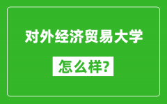 对外经济贸易大学怎么样好不好_值得报考吗？