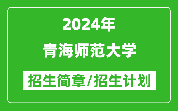 青海师范大学2024年招生简章及各省招生计划人数