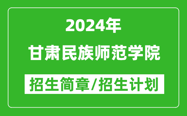 甘肃民族师范学院2024年招生简章及各省招生计划人数