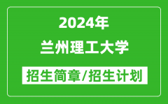 兰州理工大学2024年招生简章及各省招生计划人数