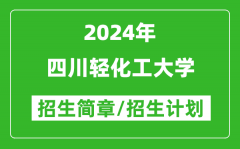 四川轻化工大学2024年高考招生简章及各省招生计划人数