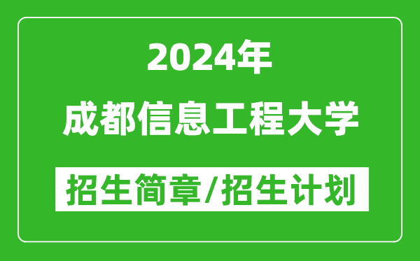 成都信息工程大学2024年高考招生简章及各省招生计划人数