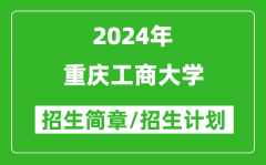 重庆工商大学2024年高考招生简章及各省招生计划人数