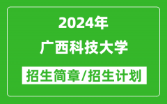 广西科技大学2024年高考招生简章及各省招生计划人数