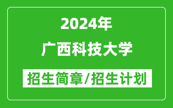 广西科技大学2024年高考招生简章及各省招生计划人数