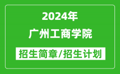 广州工商学院2024年高考招生简章及各省招生计划人数