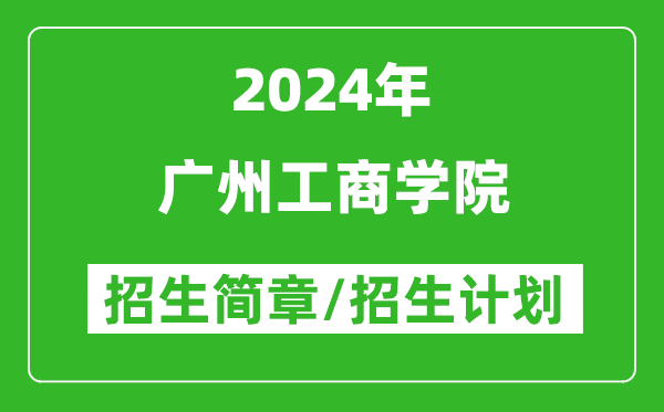 广州工商学院2024年高考招生简章及各省招生计划人数