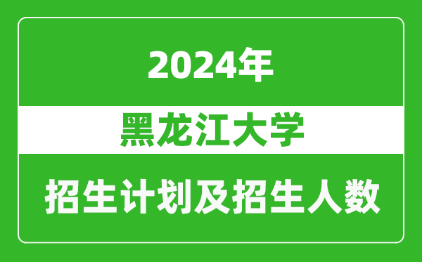 黑龙江大学2024年在内蒙古的招生计划及招生人数