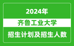 齐鲁工业大学2024年在内蒙古的招生计划及招生人数