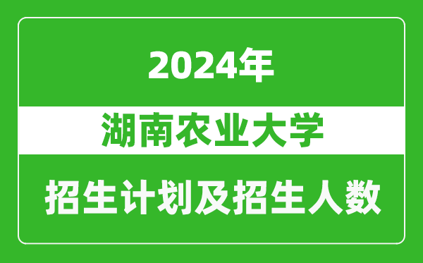 湖南农业大学2024年在内蒙古的招生计划及招生人数