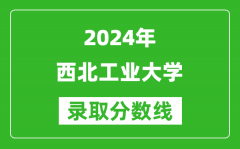 2024北京高考多少分可以上西北工业大学（含分数线、位次）