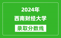 2024北京高考多少分可以上西南财经大学（含分数线、位次）