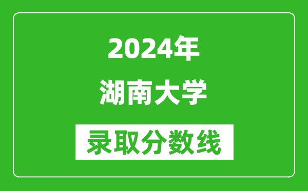 2024天津高考多少分可以上湖南大学（含分数线、位次）