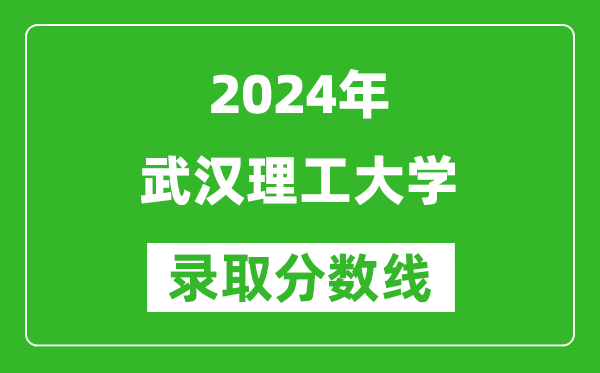 2024天津高考多少分可以上武汉理工大学（含分数线、位次）