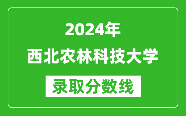 2024重庆高考多少分可以上西北农林科技大学（含分数线、位次）